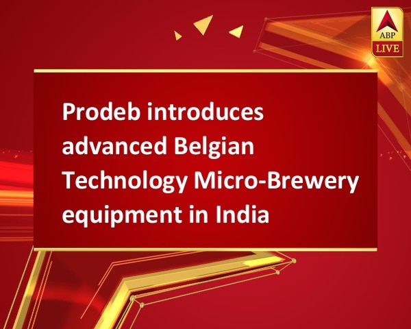 Prodeb introduces advanced Belgian Technology Micro-Brewery equipment in India Prodeb introduces advanced Belgian Technology Micro-Brewery equipment in India