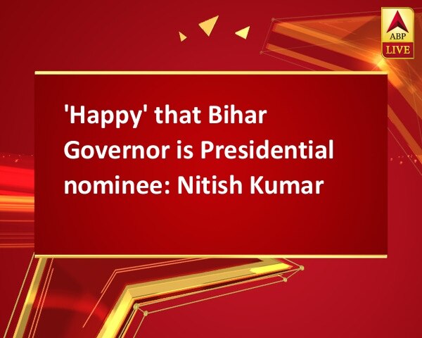 'Happy' that Bihar Governor is Presidential nominee: Nitish Kumar 'Happy' that Bihar Governor is Presidential nominee: Nitish Kumar