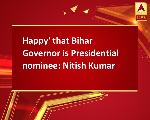 Happy' that Bihar Governor is Presidential nominee: Nitish Kumar Happy' that Bihar Governor is Presidential nominee: Nitish Kumar