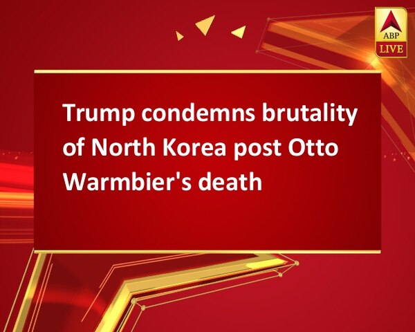 Trump condemns brutality of North Korea post Otto Warmbier's death Trump condemns brutality of North Korea post Otto Warmbier's death