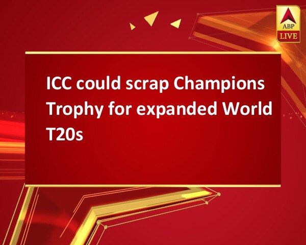 ICC could scrap Champions Trophy for expanded World T20s ICC could scrap Champions Trophy for expanded World T20s