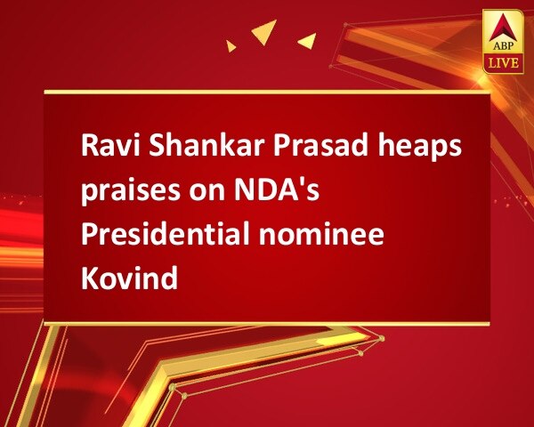 Ravi Shankar Prasad heaps praises on NDA's Presidential nominee Kovind Ravi Shankar Prasad heaps praises on NDA's Presidential nominee Kovind
