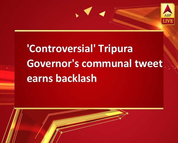 'Controversial' Tripura Governor's communal tweet earns backlash 'Controversial' Tripura Governor's communal tweet earns backlash