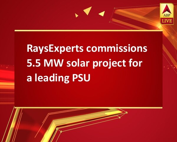RaysExperts commissions 5.5 MW solar project for a leading PSU RaysExperts commissions 5.5 MW solar project for a leading PSU
