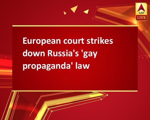 European court strikes down Russia's 'gay propaganda' law European court strikes down Russia's 'gay propaganda' law