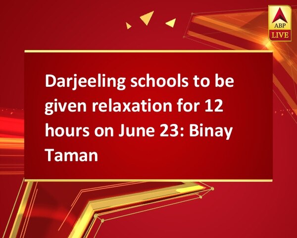 Darjeeling schools to be given relaxation for 12 hours on June 23: Binay Tamang Darjeeling schools to be given relaxation for 12 hours on June 23: Binay Tamang