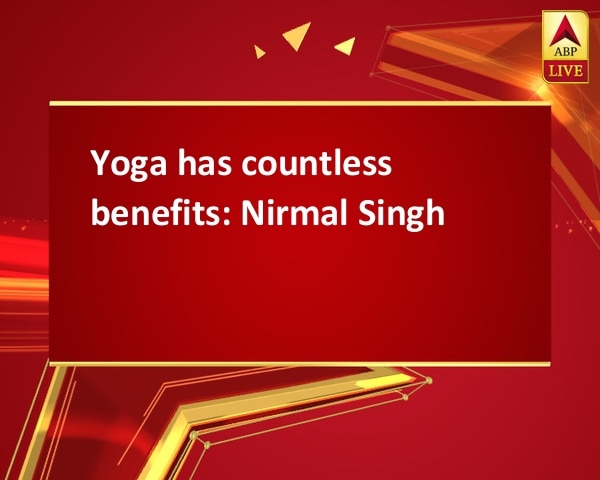 Yoga has countless benefits: Nirmal Singh Yoga has countless benefits: Nirmal Singh