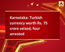 Karnataka: Turkish currency worth Rs. 75 crore seized, four arrested