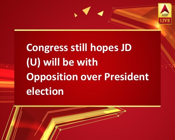 Congress still hopes JD (U) will be with Opposition over President election  Congress still hopes JD (U) will be with Opposition over President election