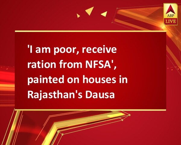 'I am poor, receive ration from NFSA', painted on houses in Rajasthan's Dausa 'I am poor, receive ration from NFSA', painted on houses in Rajasthan's Dausa