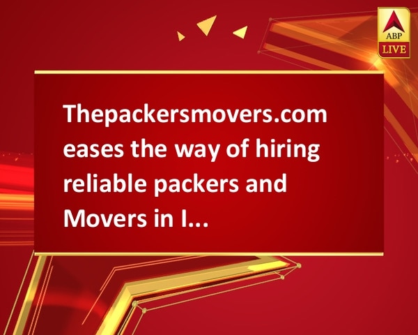 Thepackersmovers.com eases the way of hiring reliable packers and Movers in India Thepackersmovers.com eases the way of hiring reliable packers and Movers in India