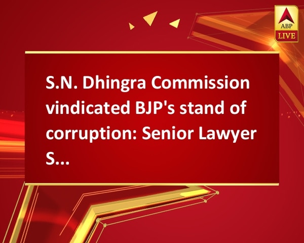 S.N. Dhingra Commission vindicated BJP's stand of corruption: Senior Lawyer Sinha S.N. Dhingra Commission vindicated BJP's stand of corruption: Senior Lawyer Sinha