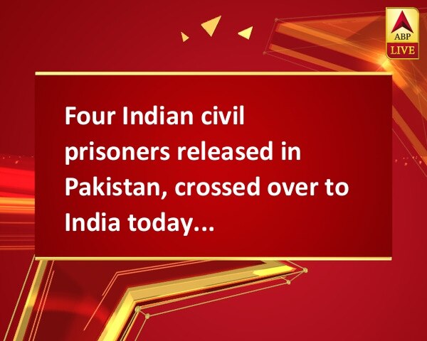 Four Indian civil prisoners released in Pakistan, crossed over to India today: MEA Four Indian civil prisoners released in Pakistan, crossed over to India today: MEA