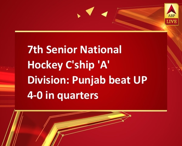 7th Senior National Hockey C'ship 'A' Division: Punjab beat UP 4-0 in quarters 7th Senior National Hockey C'ship 'A' Division: Punjab beat UP 4-0 in quarters