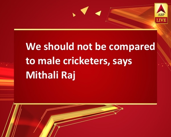 We should not be compared to male cricketers, says Mithali Raj We should not be compared to male cricketers, says Mithali Raj