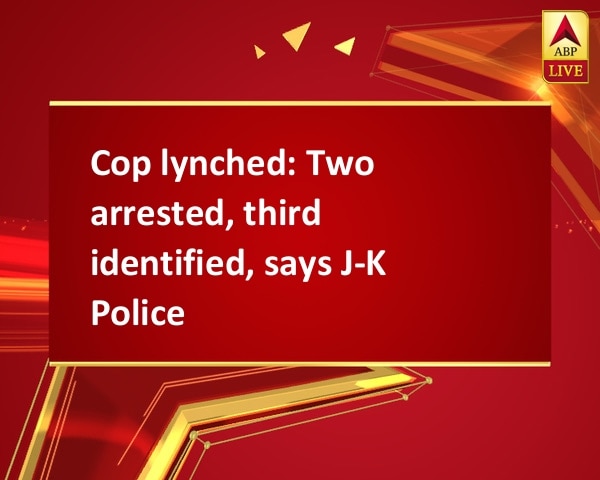 Cop lynched: Two arrested, third identified, says J-K Police Cop lynched: Two arrested, third identified, says J-K Police