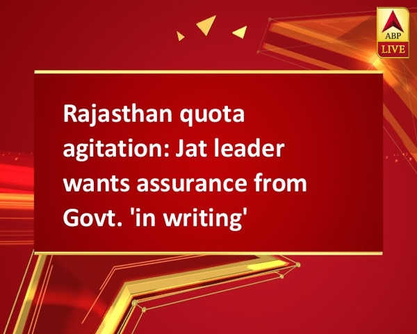 Rajasthan quota agitation: Jat leader wants assurance from Govt. 'in writing' Rajasthan quota agitation: Jat leader wants assurance from Govt. 'in writing'