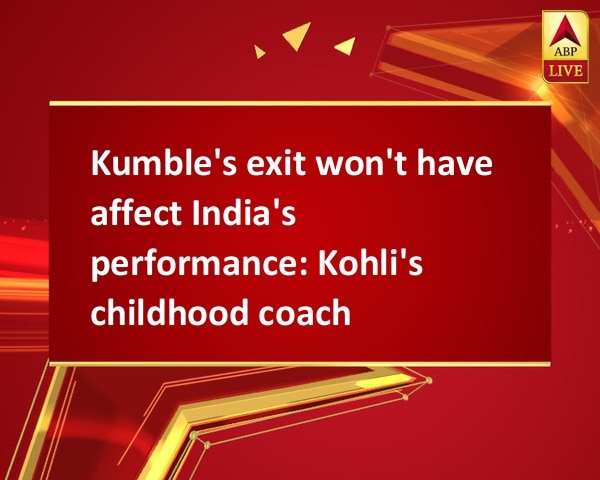Kumble's exit won't have affect India's performance: Kohli's childhood coach Kumble's exit won't have affect India's performance: Kohli's childhood coach
