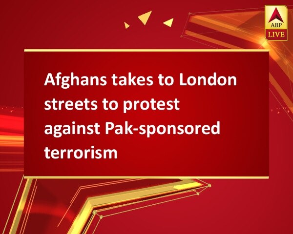 Afghans takes to London streets to protest against Pak-sponsored terrorism Afghans takes to London streets to protest against Pak-sponsored terrorism