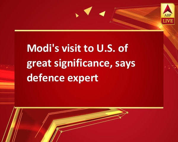 Modi's visit to U.S. of great significance, says defence expert Modi's visit to U.S. of great significance, says defence expert