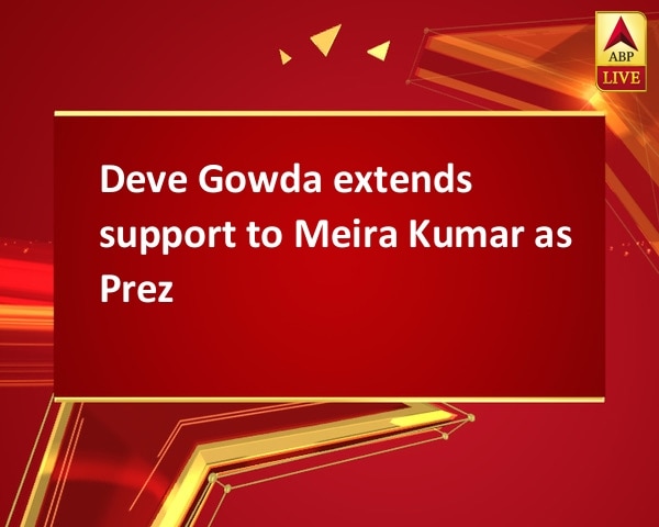Deve Gowda extends support to Meira Kumar as Prez Deve Gowda extends support to Meira Kumar as Prez