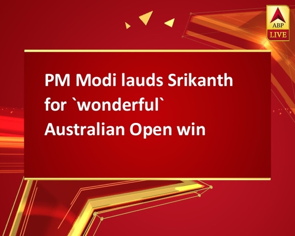 PM Modi lauds Srikanth for `wonderful` Australian Open win PM Modi lauds Srikanth for `wonderful` Australian Open win