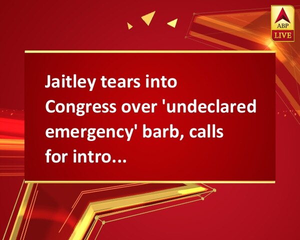 Jaitley tears into Congress over 'undeclared emergency' barb, calls for introspection Jaitley tears into Congress over 'undeclared emergency' barb, calls for introspection