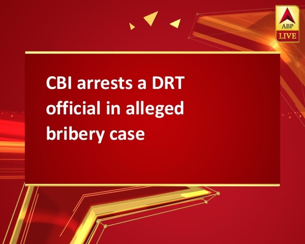 CBI arrests a DRT official in alleged bribery case CBI arrests a DRT official in alleged bribery case