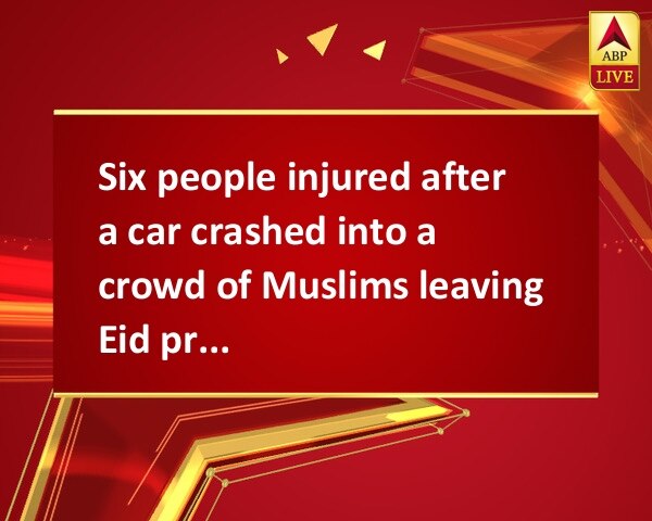 Six people injured after a car crashed into a crowd of Muslims leaving Eid prayers Six people injured after a car crashed into a crowd of Muslims leaving Eid prayers