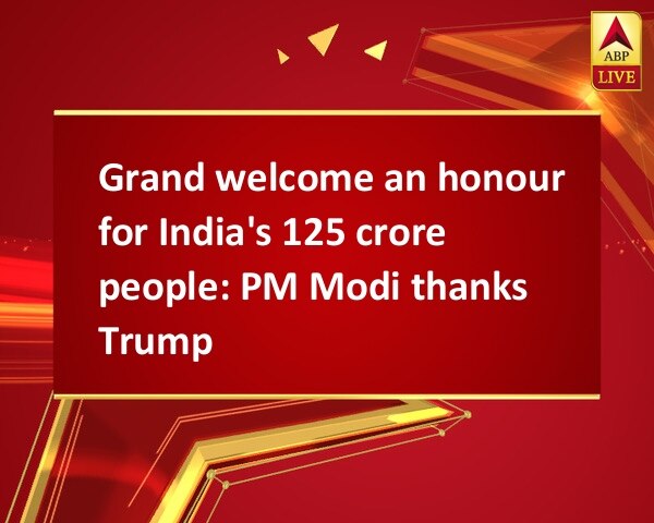 Grand welcome an honour for India's 125 crore people: PM Modi thanks Trump Grand welcome an honour for India's 125 crore people: PM Modi thanks Trump