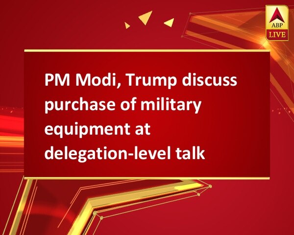 PM Modi, Trump discuss purchase of military equipment at delegation-level talks PM Modi, Trump discuss purchase of military equipment at delegation-level talks