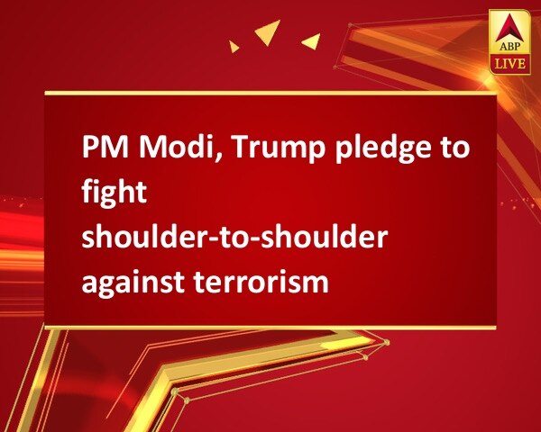 PM Modi, Trump pledge to fight shoulder-to-shoulder against terrorism PM Modi, Trump pledge to fight shoulder-to-shoulder against terrorism