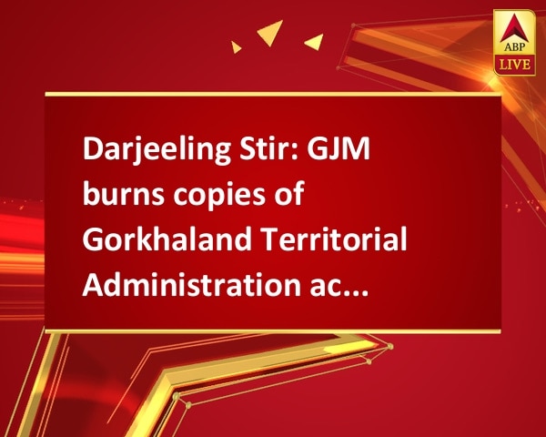 Darjeeling Stir: GJM burns copies of Gorkhaland Territorial Administration accord Darjeeling Stir: GJM burns copies of Gorkhaland Territorial Administration accord