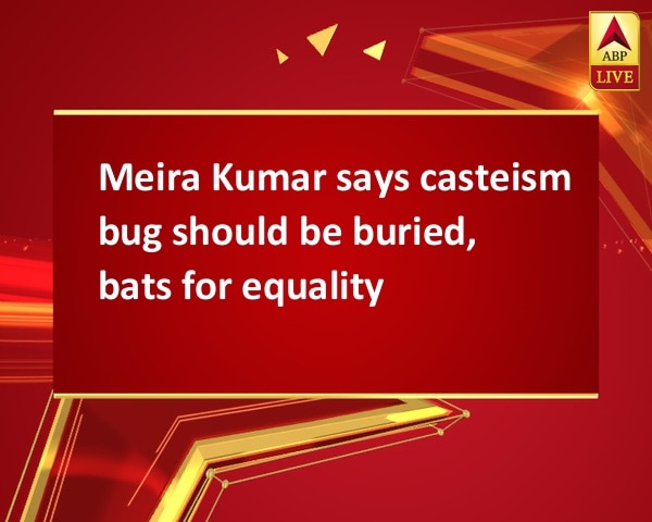 Meira Kumar says casteism bug should be buried, bats for equality Meira Kumar says casteism bug should be buried, bats for equality