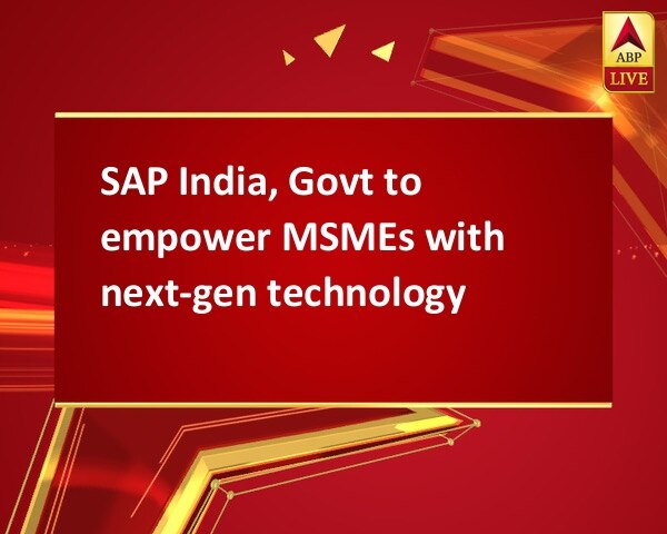 SAP India, Govt to empower MSMEs with next-gen technology SAP India, Govt to empower MSMEs with next-gen technology