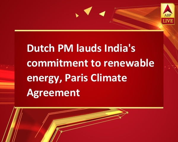 Dutch PM lauds India's commitment to renewable energy, Paris Climate Agreement Dutch PM lauds India's commitment to renewable energy, Paris Climate Agreement