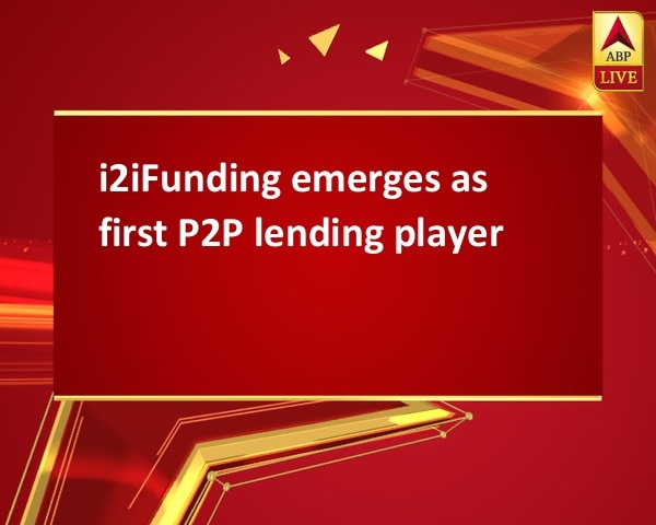 i2iFunding emerges as first P2P lending player  i2iFunding emerges as first P2P lending player