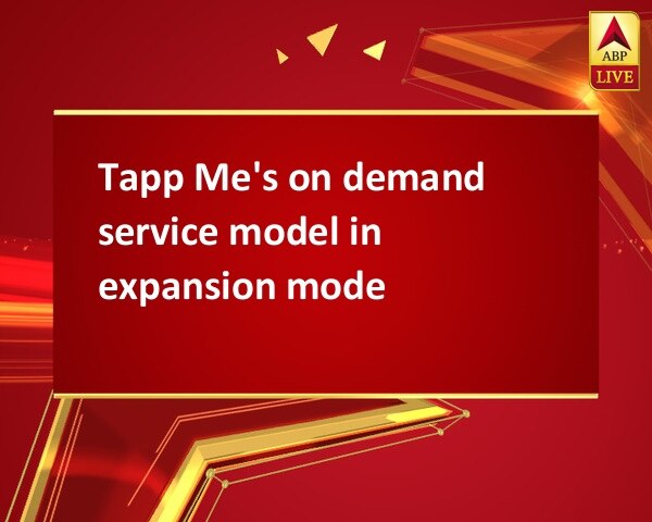 Tapp Me's on demand service model in expansion mode Tapp Me's on demand service model in expansion mode