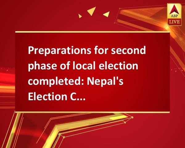 Preparations for second phase of local election completed: Nepal's Election Commission Preparations for second phase of local election completed: Nepal's Election Commission