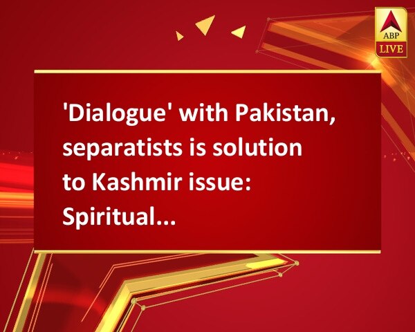 'Dialogue' with Pakistan, separatists is solution to Kashmir issue: Spiritual Guru Sri M 'Dialogue' with Pakistan, separatists is solution to Kashmir issue: Spiritual Guru Sri M