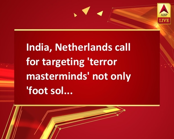 India, Netherlands call for targeting 'terror masterminds' not only 'foot soldiers' India, Netherlands call for targeting 'terror masterminds' not only 'foot soldiers'