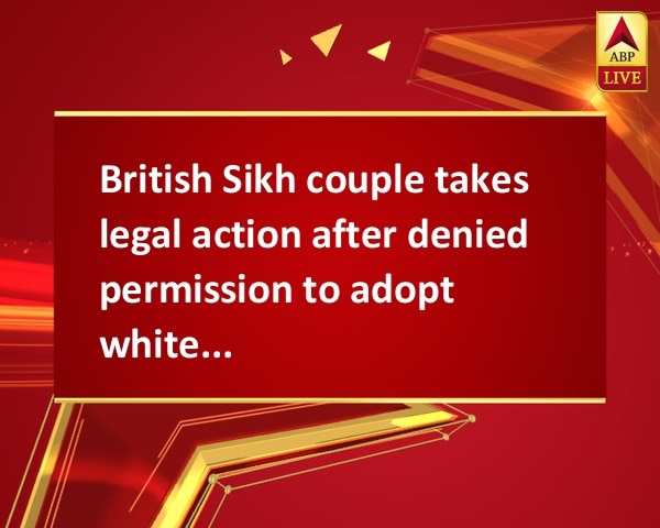 British Sikh couple takes legal action after denied permission to adopt white baby British Sikh couple takes legal action after denied permission to adopt white baby