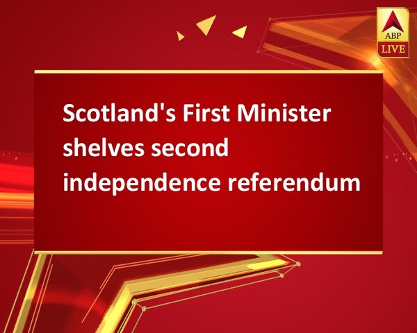 Scotland's First Minister shelves second independence referendum Scotland's First Minister shelves second independence referendum