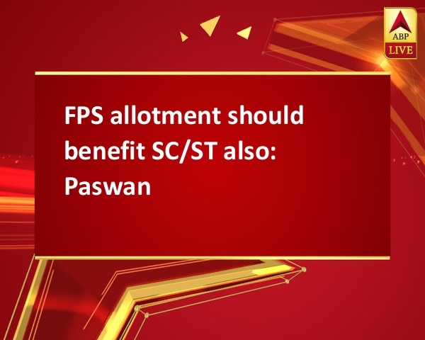 FPS allotment should benefit SC/ST also: Paswan FPS allotment should benefit SC/ST also: Paswan