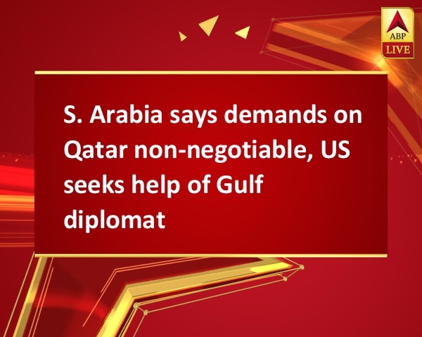 S. Arabia says demands on Qatar non-negotiable, US seeks help of Gulf diplomats S. Arabia says demands on Qatar non-negotiable, US seeks help of Gulf diplomats
