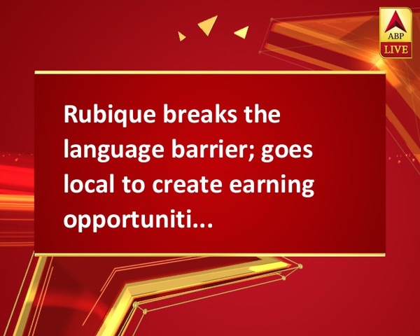 Rubique breaks the language barrier; goes local to create earning opportunities for all Rubique breaks the language barrier; goes local to create earning opportunities for all