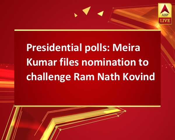 Presidential polls: Meira Kumar files nomination to challenge Ram Nath Kovind Presidential polls: Meira Kumar files nomination to challenge Ram Nath Kovind