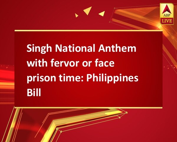Singh National Anthem with fervor or face prison time: Philippines Bill Singh National Anthem with fervor or face prison time: Philippines Bill