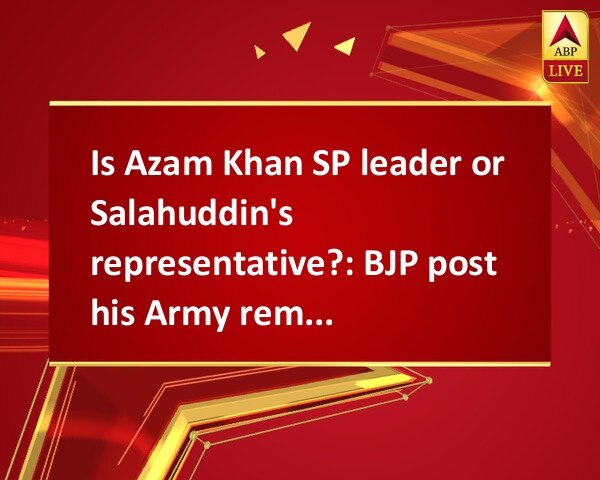 Is Azam Khan SP leader or Salahuddin's representative?: BJP post his Army remark Is Azam Khan SP leader or Salahuddin's representative?: BJP post his Army remark