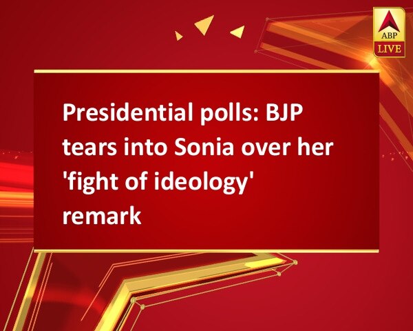 Presidential polls: BJP tears into Sonia over her 'fight of ideology' remark Presidential polls: BJP tears into Sonia over her 'fight of ideology' remark